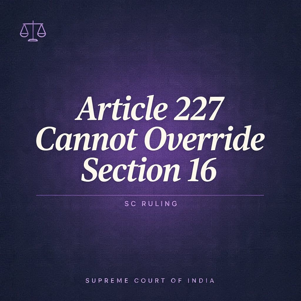 Article 227 Cannot Override Section 16 SC Ruling